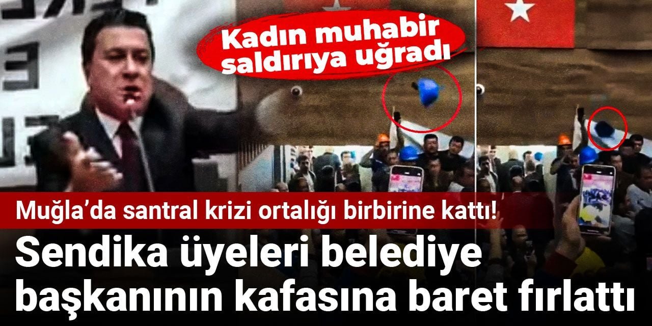 Muğla’da santral krizi ortalığı birbirine kattı! Sendika üyeleri belediye başkanının kafasına baret fırlattı